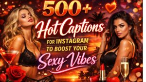 500+ Hot Captions for Instagram to Boost Your Sexy Vibes