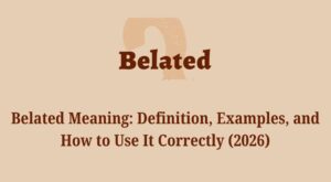 Belated Meaning: Definition, Examples, and How to Use It Correctly (2026)