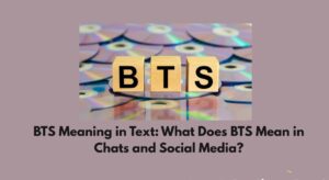 BTS Meaning in Text: What Does BTS Mean in Chats and Social Media?