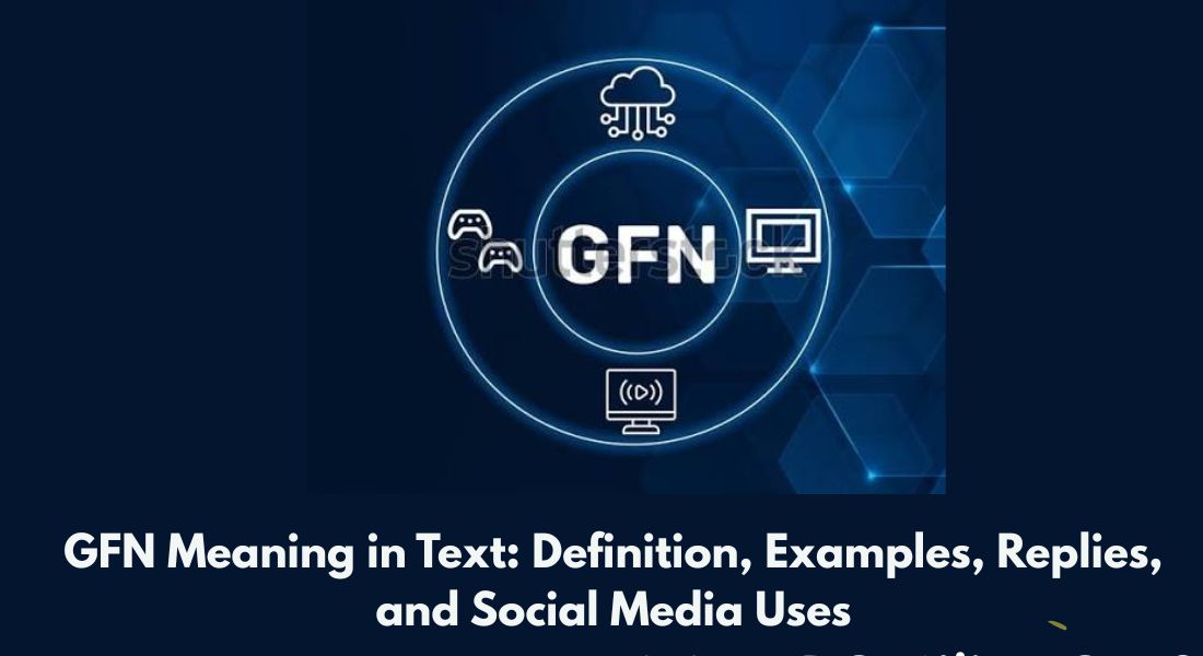 GFN Meaning in Text: Definition, Examples, Replies, and Social Media Uses
