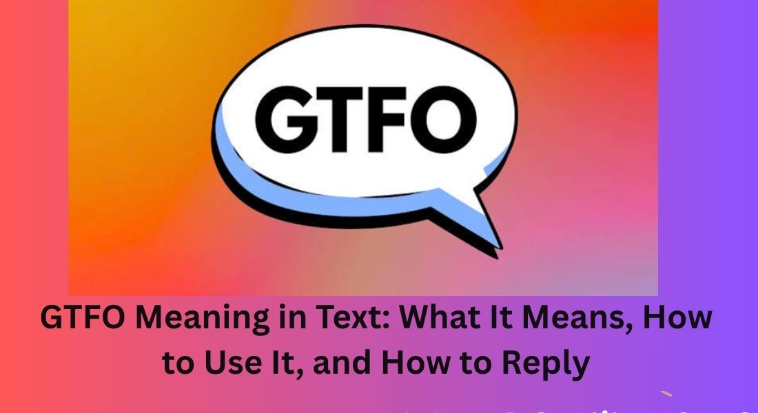 GTFO Meaning in Text: Definition, Examples, and How to Reply