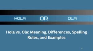 Hola vs. Ola: Meaning, Differences, Spelling Rules, and Examples