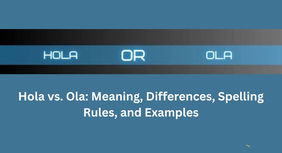 Hola vs. Ola: Meaning, Differences, Spelling Rules, and Examples