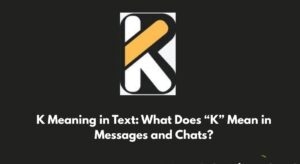 K Meaning in Text: What Does “K” Mean in Messages and Chats?