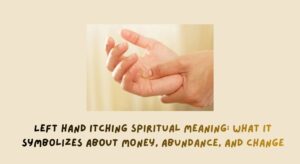 Left Hand Itching Spiritual Meaning: What It Symbolizes About Money, Abundance, and Change
