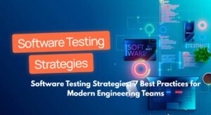 Software Testing Strategies: 7 Best Practices for Modern Engineering Teams
