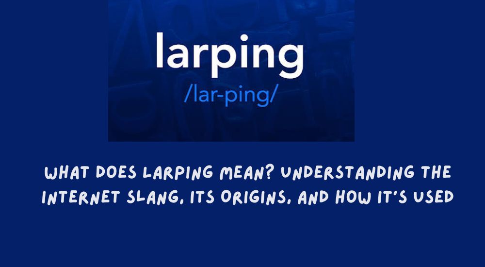 What Does LARPing Mean? Understanding the Internet Slang, Its Origins, and How It’s Used